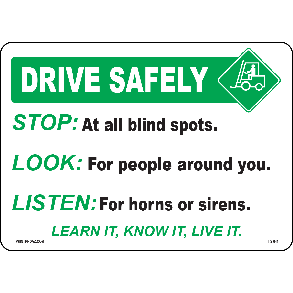 Drive Safely Stop: At All Blind Spots. Look: For People Around You. Listen: For Horns Or Sirens. Learn It, Know It, Live It.