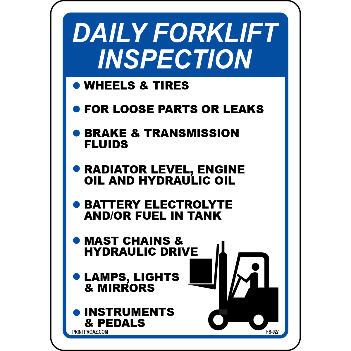 Daily Forklift Inspection Wheels & Tires For Loose Parts Or Leaks Brake & Transmission Fluids Radiator Level, Engine Oil And Hydraulic Oil, Battery Electrolyte And/Or Fuel In Tank, Mast Chains & Hydraulic Drive, Lamps, Lights & Mirrors, Instruments & Pedals