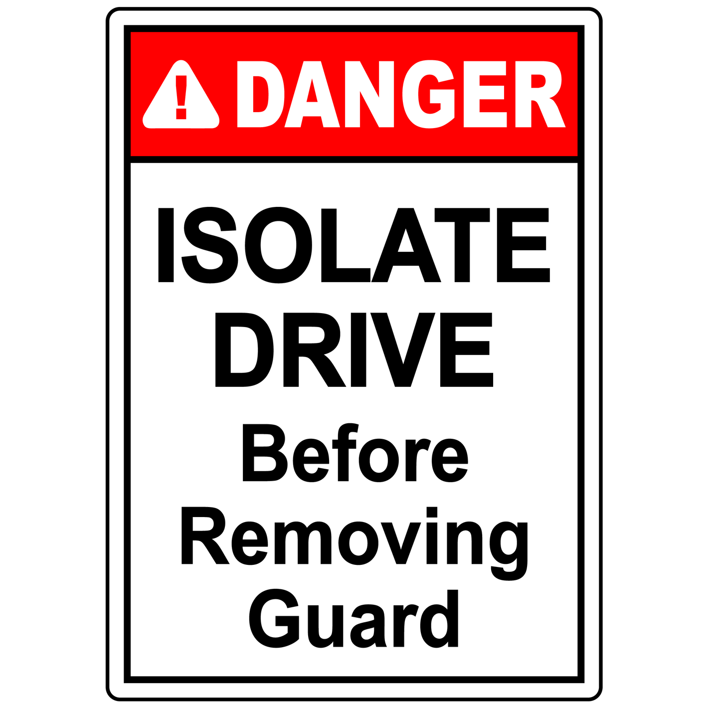 Danger Isolate Drive Before Removing Guard